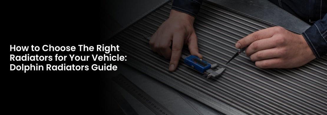 How to Choose The Right Radiators for Your Vehicle: Dolphin Radiators Guide