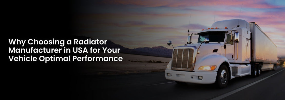 Why Choosing a Radiator Manufacturer in USA for Your Vehicle Optimal Performance