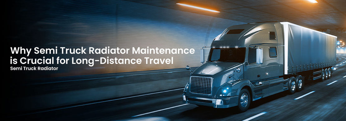 Why Semi Truck Radiator Maintenance is Crucial for Long-Distance Travel