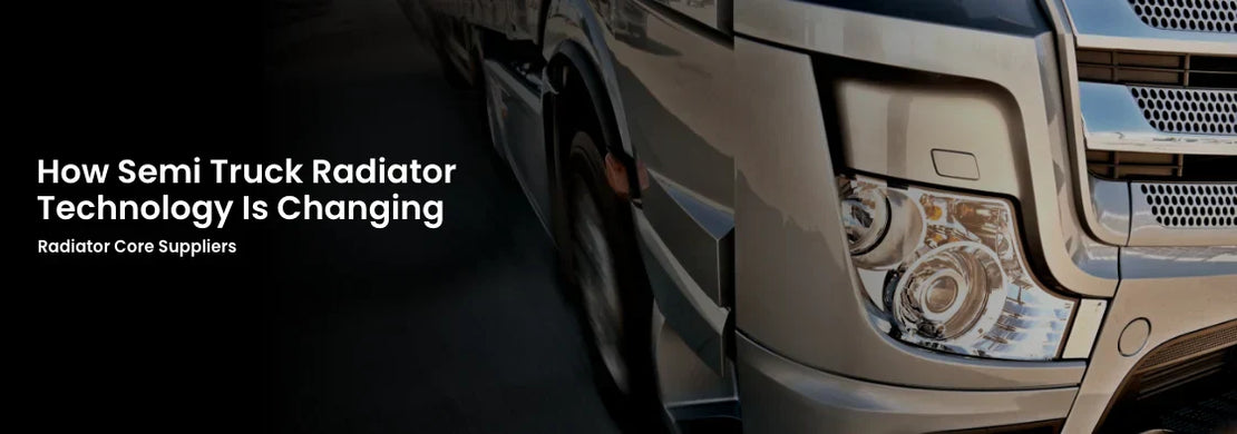 How Semi Truck Radiator Technology Is Changing